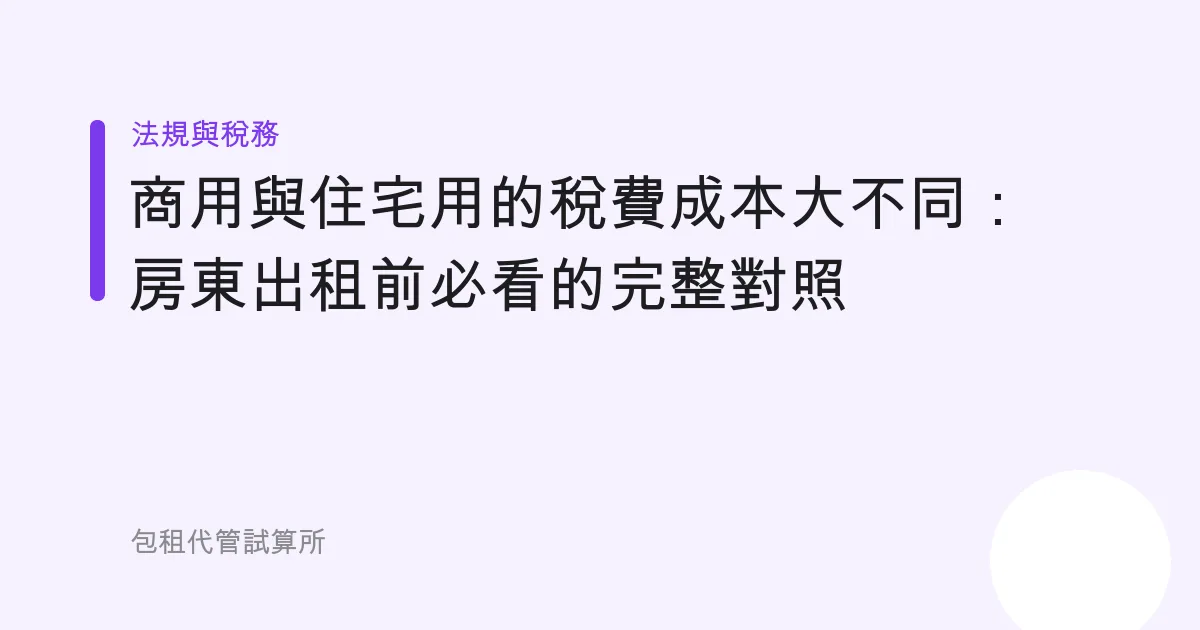 商用與住宅用的稅費成本大不同：房東出租前必看的完整對照