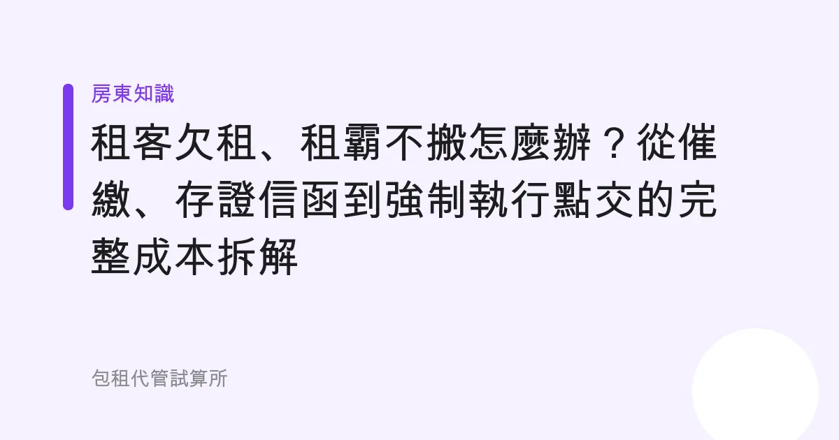 租客欠租、租霸不搬怎麼辦？從催繳、存證信函到強制執行點交的完整成本拆解